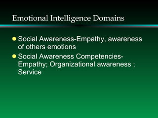 Emotional Intelligence Domains <ul><li>Social Awareness-Empathy, awareness of others emotions </li></ul><ul><li>Social Awa...