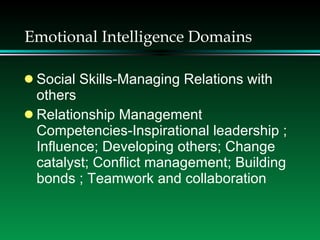 Emotional Intelligence Domains <ul><li>Social Skills-Managing Relations with others </li></ul><ul><li>Relationship Managem...