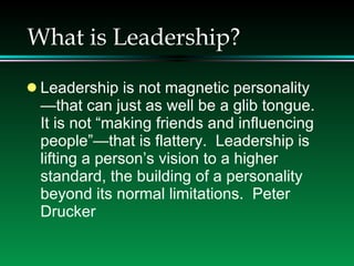What is Leadership? <ul><li>Leadership is not magnetic personality—that can just as well be a glib tongue.  It is not “mak...