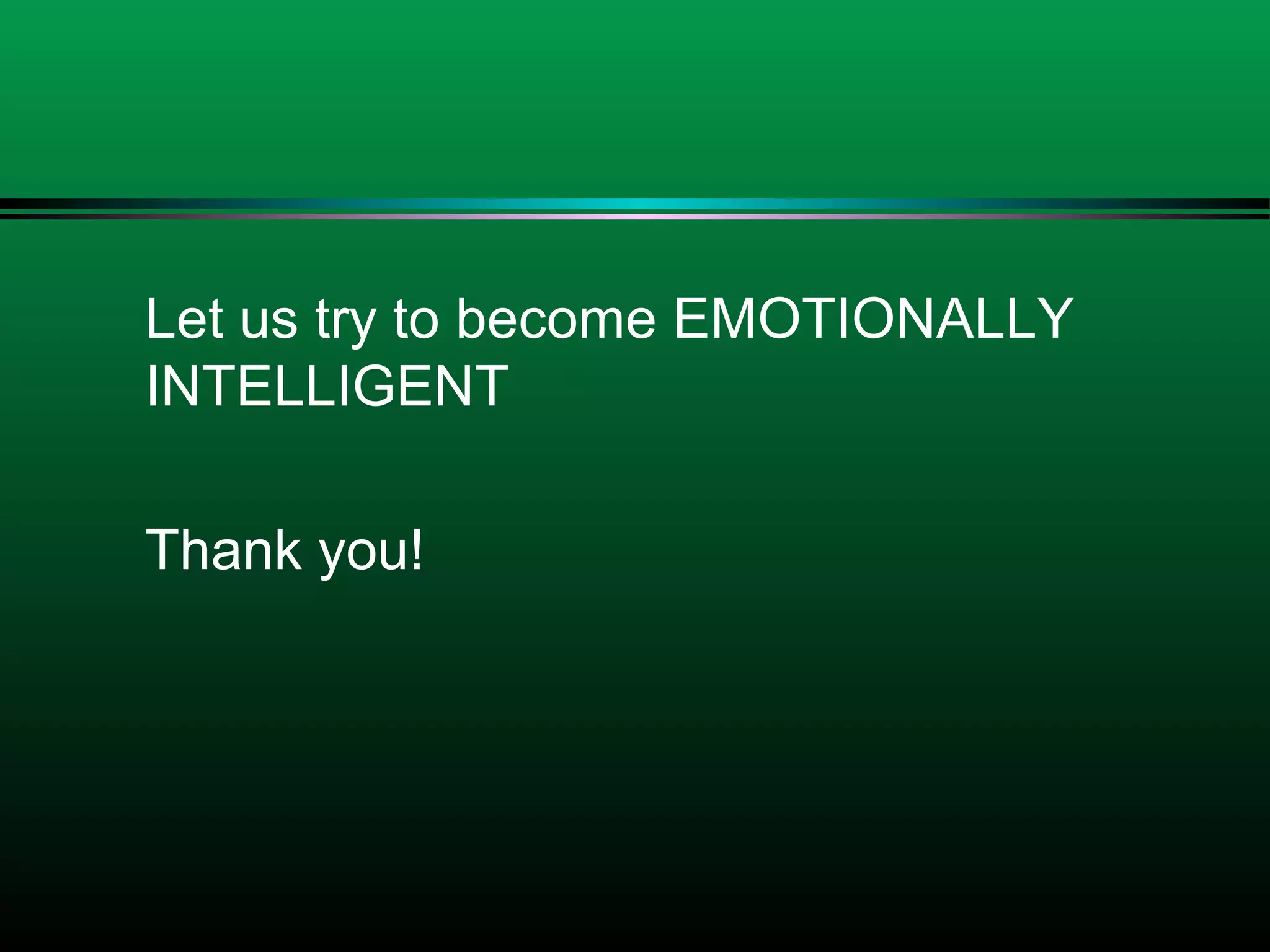 Let us try to become EMOTIONALLY
INTELLIGENT
Thank you!
 