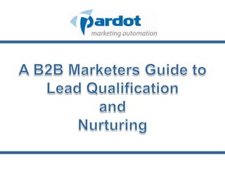 A B2B Marketers Guide to Lead Qualification and Nurturing 
