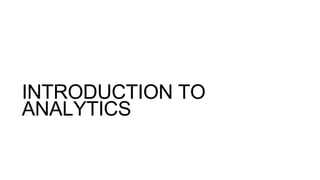 INTRODUCTION TO
ANALYTICS
 