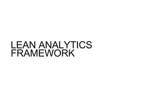 LEAN ANALYTICS
FRAMEWORK
 