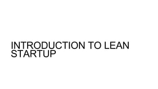 INTRODUCTION TO LEAN
STARTUP
 