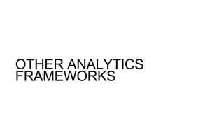 OTHER ANALYTICS
FRAMEWORKS
 