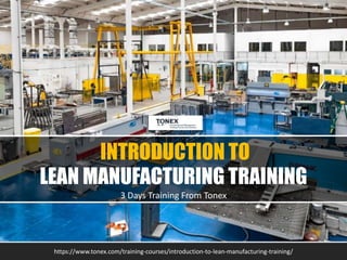 INTRODUCTION TO
LEAN MANUFACTURING TRAINING
3 Days Training From Tonex
https://www.tonex.com/training-courses/introduction-to-lean-manufacturing-training/
 