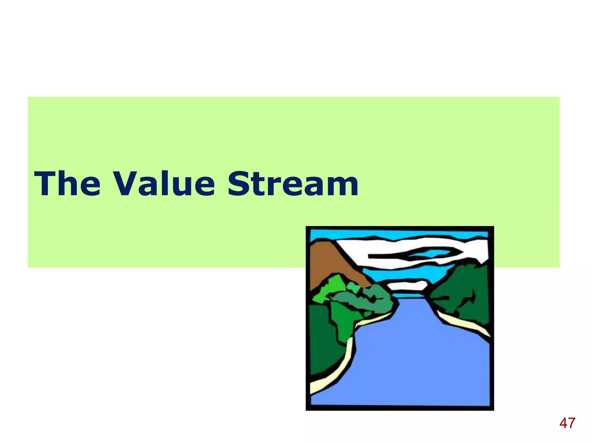 The Value Stream




                   47
 