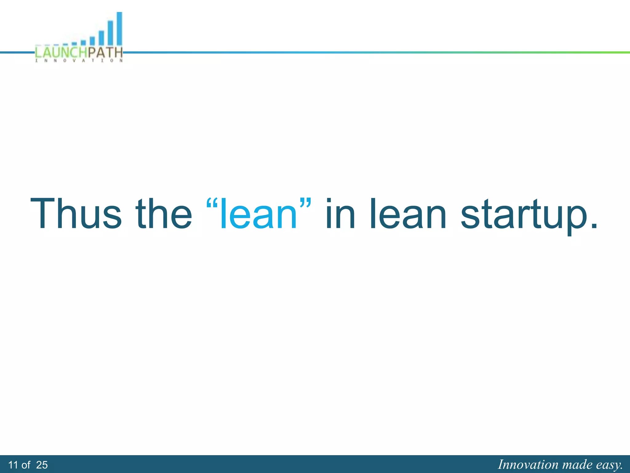 Innovation made easy.11 of 25
Thus the “lean” in lean startup.
 