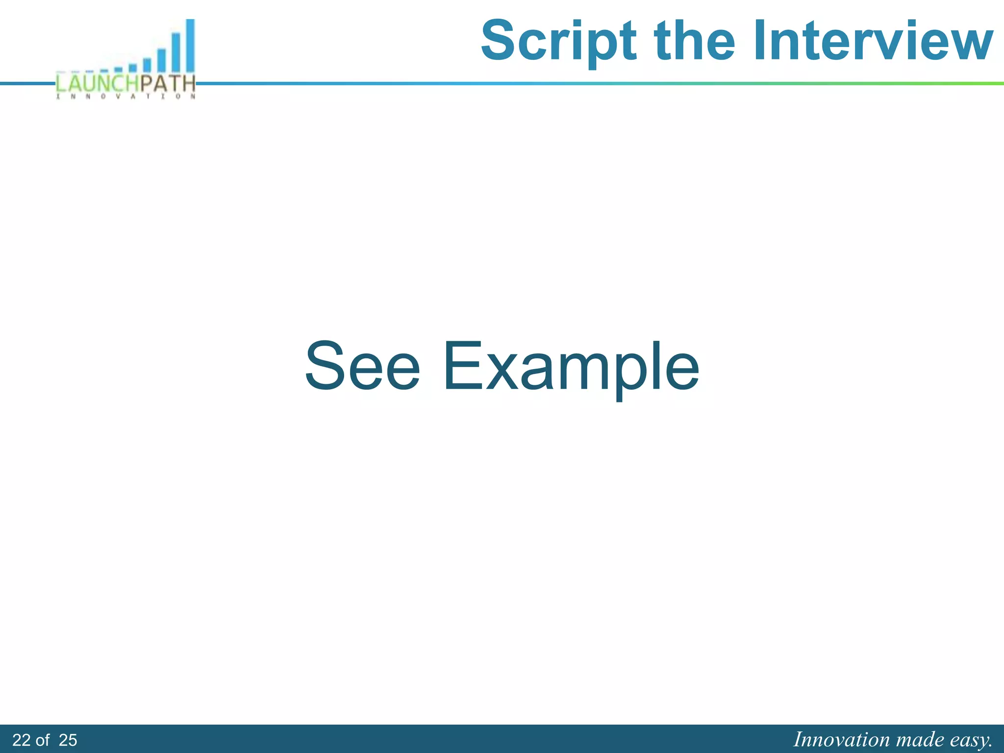 Innovation made easy.22 of 25
See Example
Script the Interview
 