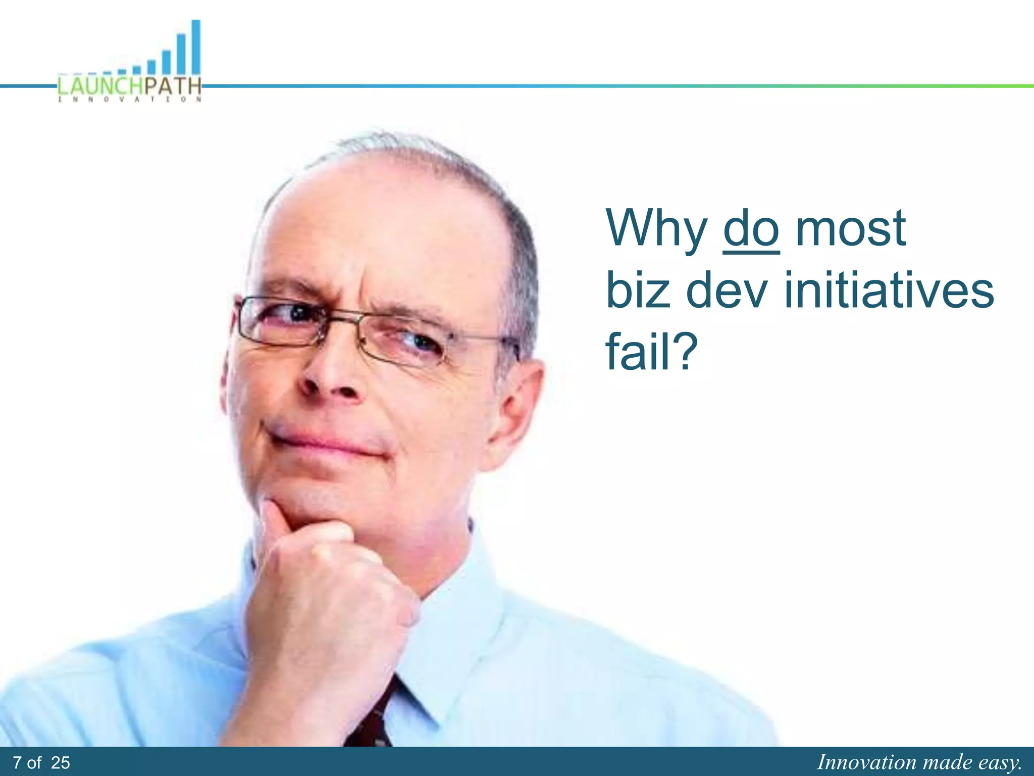 Innovation made easy.7 of 25
Why do most
biz dev initiatives
fail?
 