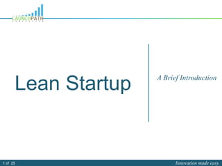 Innovation made easy.1 of 25
Lean Startup A Brief Introduction
 