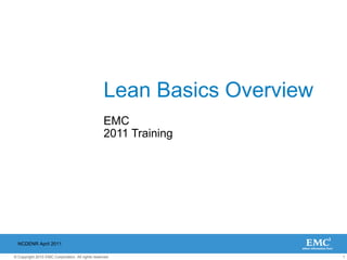 1
© Copyright 2010 EMC Corporation. All rights reserved.
Lean Basics Overview
EMC
2011 Training
NCDENR April 2011
 