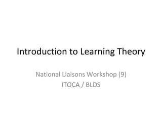 Introduction to Learning Theory National Liaisons Workshop (9) ITOCA / BLDS 