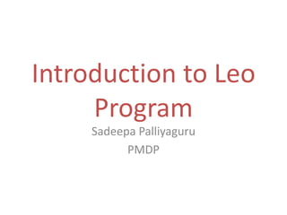 Introduction to Leo
     Program
     Sadeepa Palliyaguru
           PMDP
 