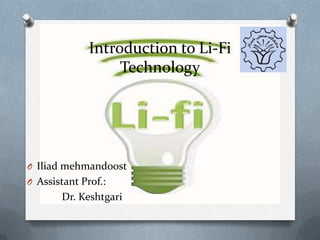 Introduction to Li-Fi
Technology

O Iliad mehmandoost
O Assistant Prof.:

Dr. Keshtgari

 