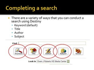 

There are a variety of ways that you can conduct a
search using Destiny





Keyword (default)
Title
Author
Subject

 