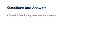 Questions and Answers
• Open the floor for any questions and answers.
 