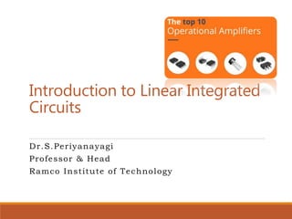 Introduction to Linear Integrated
Circuits
Dr.S.Periyanayagi
Professor & Head
Ramco Institute of Technology
 