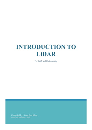 Compiled by: Atiqa Ijaz Khan
Friday, 09 December, 2016|
INTRODUCTION TO
LiDAR
For Guide and Understanding
 