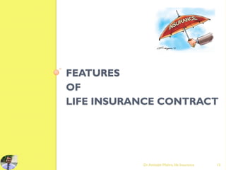 FEATURES
OF
LIFE INSURANCE CONTRACT
Dr.Amitabh Mishra, life Insurance 13
 