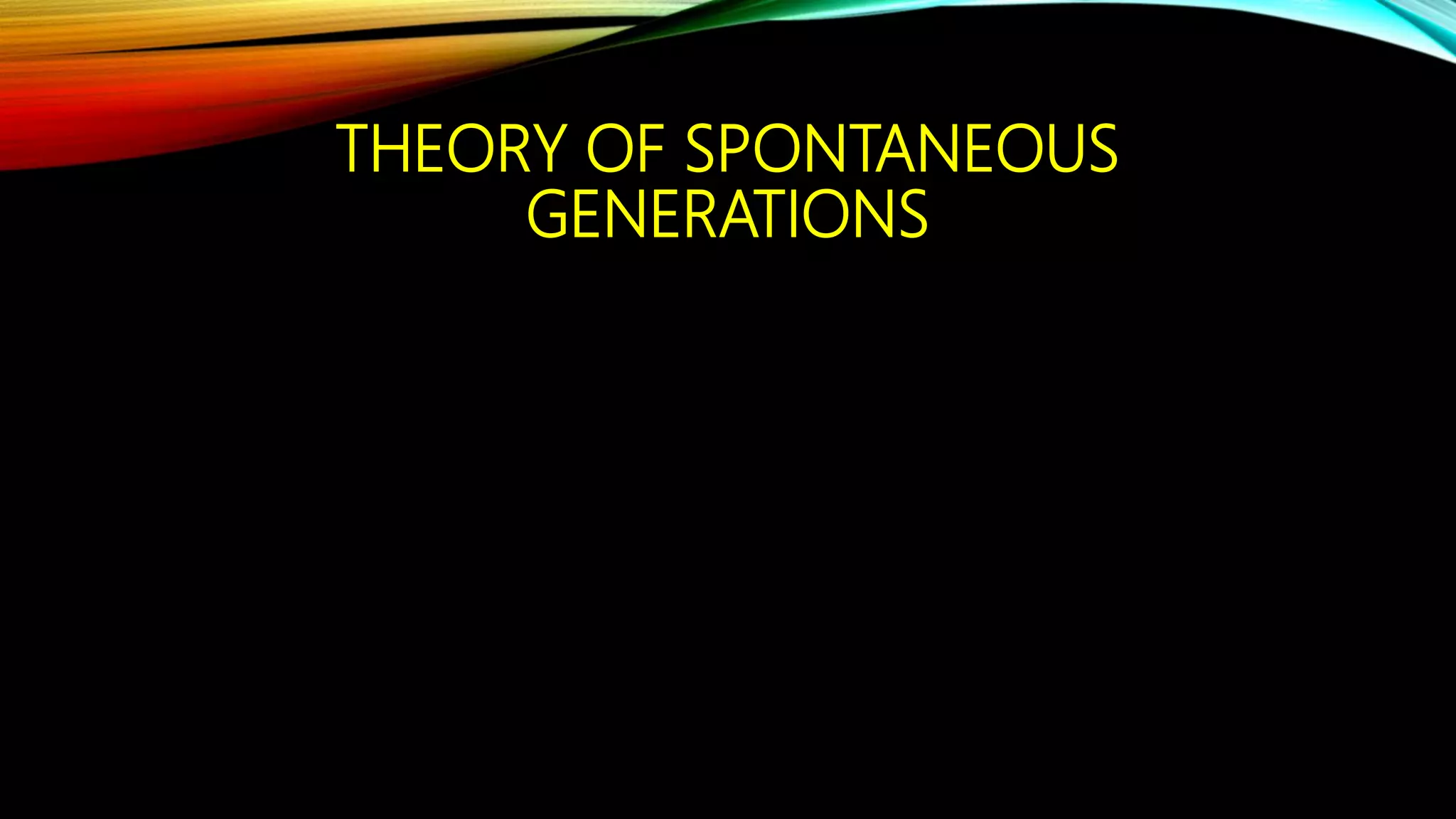 THEORY OF SPONTANEOUS
GENERATIONS
 