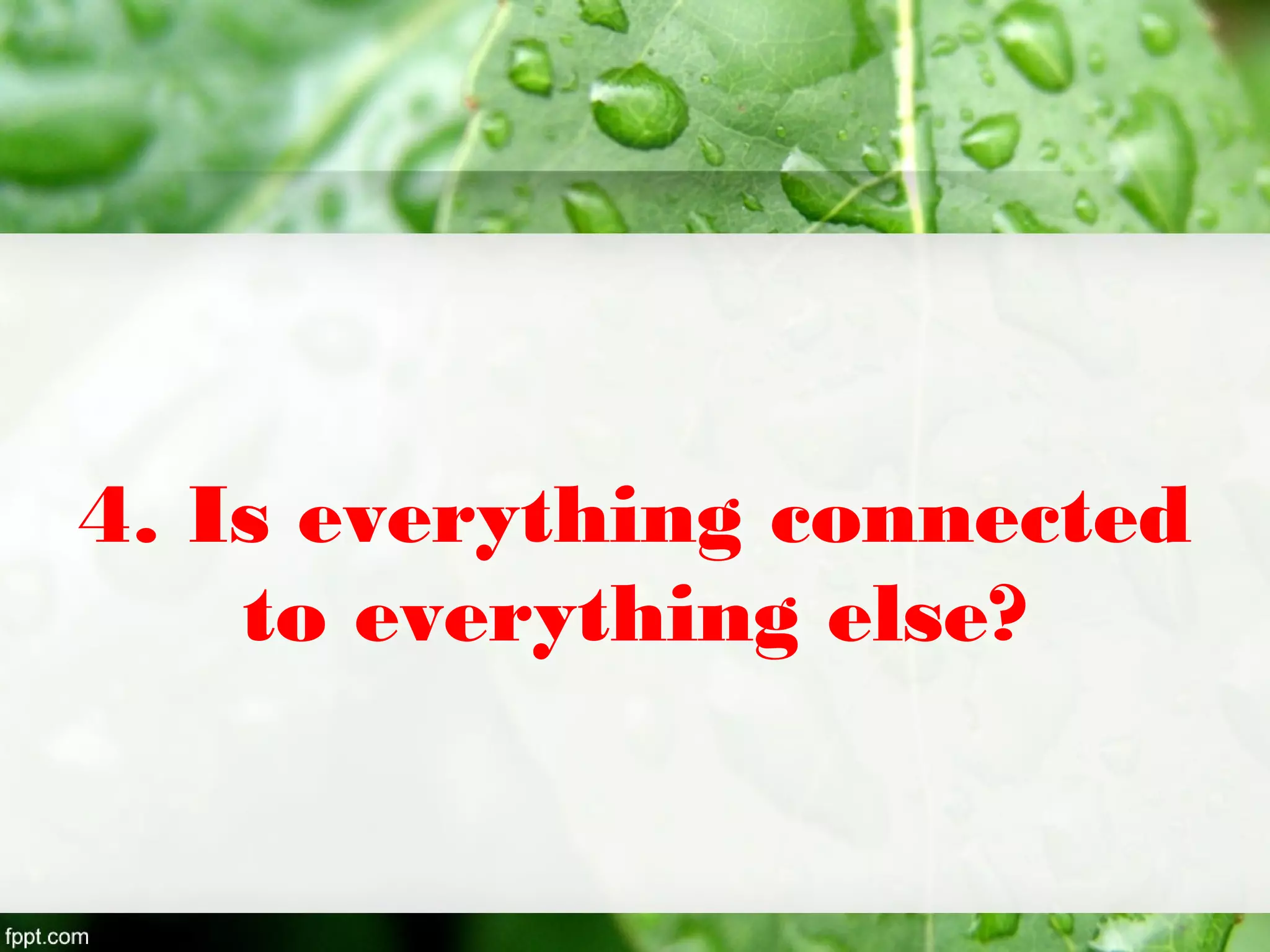 4. Is everything connected
to everything else?
 