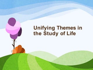 Unifying Themes in
the Study of Life
 