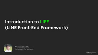 Engineering
Introduction to LIFF
(LINE Front-End Framework)
Warit Wanwithu
Technical Consultant
 