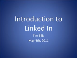 Introduction to  Linked In  Tim Ellis May 4th, 2011 