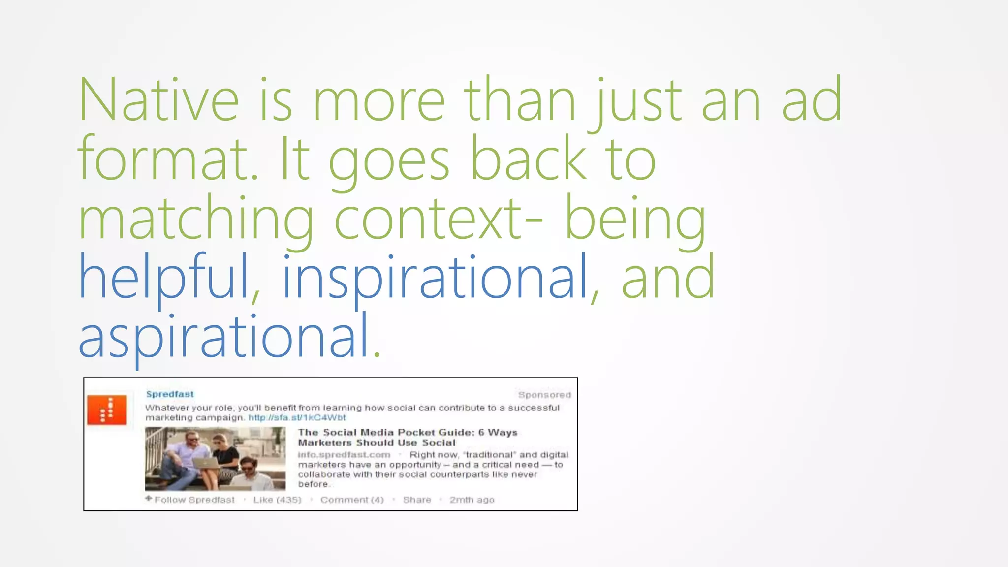 Native is more than just an ad
format. It goes back to
matching context- being
helpful, inspirational, and
aspirational.
 