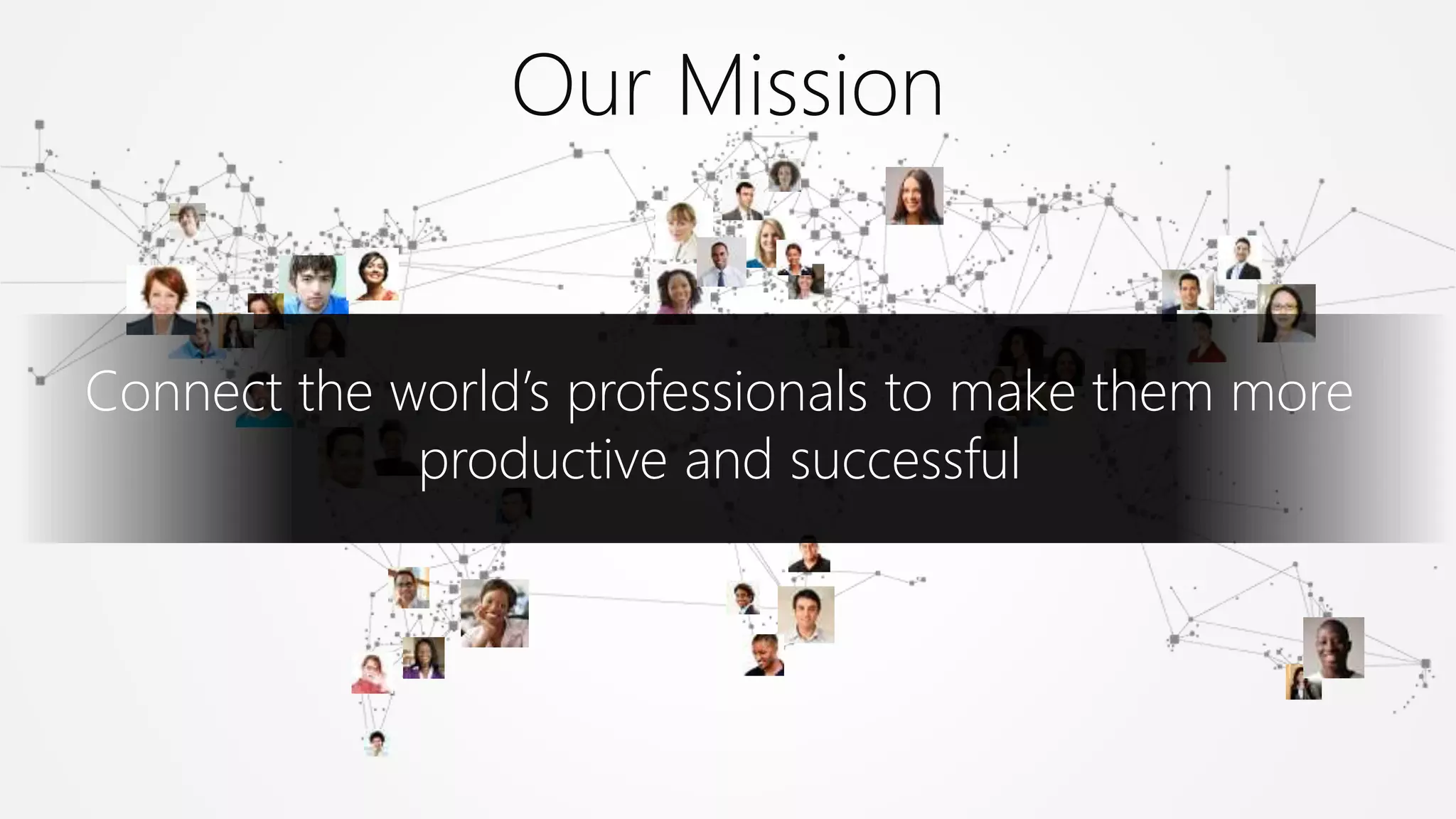 Connect the world’s professionals to make them more
productive and successful
Our Mission
 