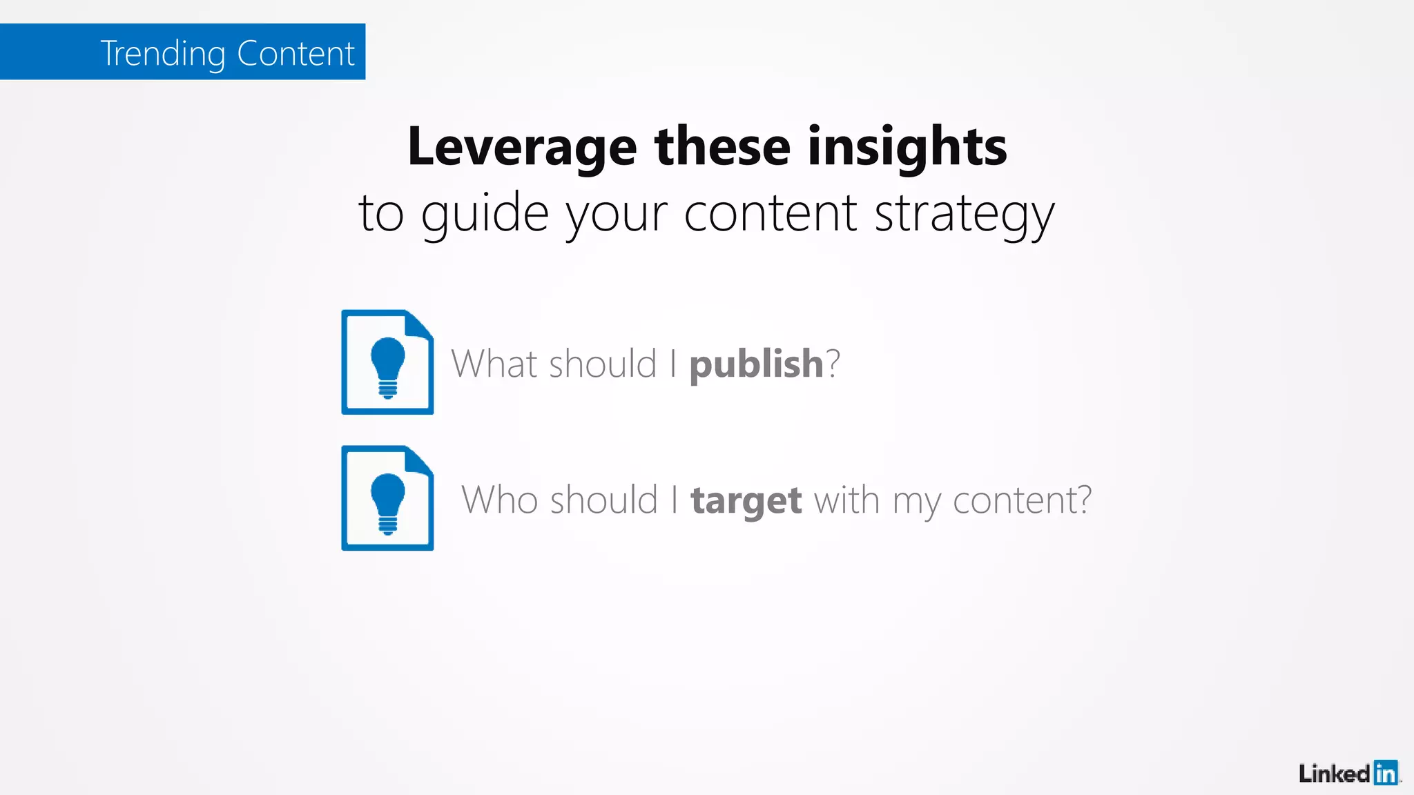 Trending Content
Leverage these insights
to guide your content strategy
What should I publish?
Who should I target with my content?
 