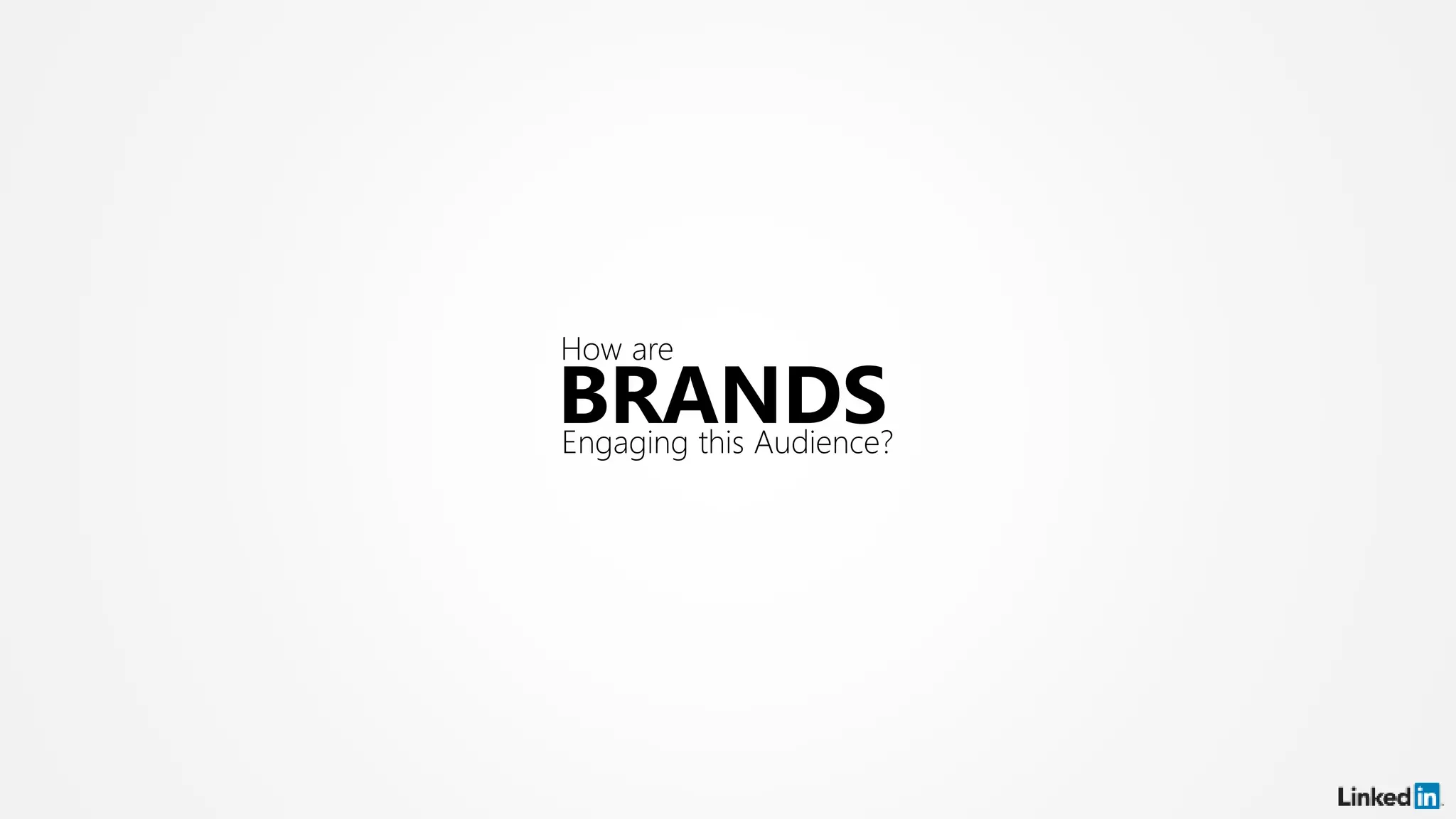 How are
BRANDSEngaging this Audience?
 