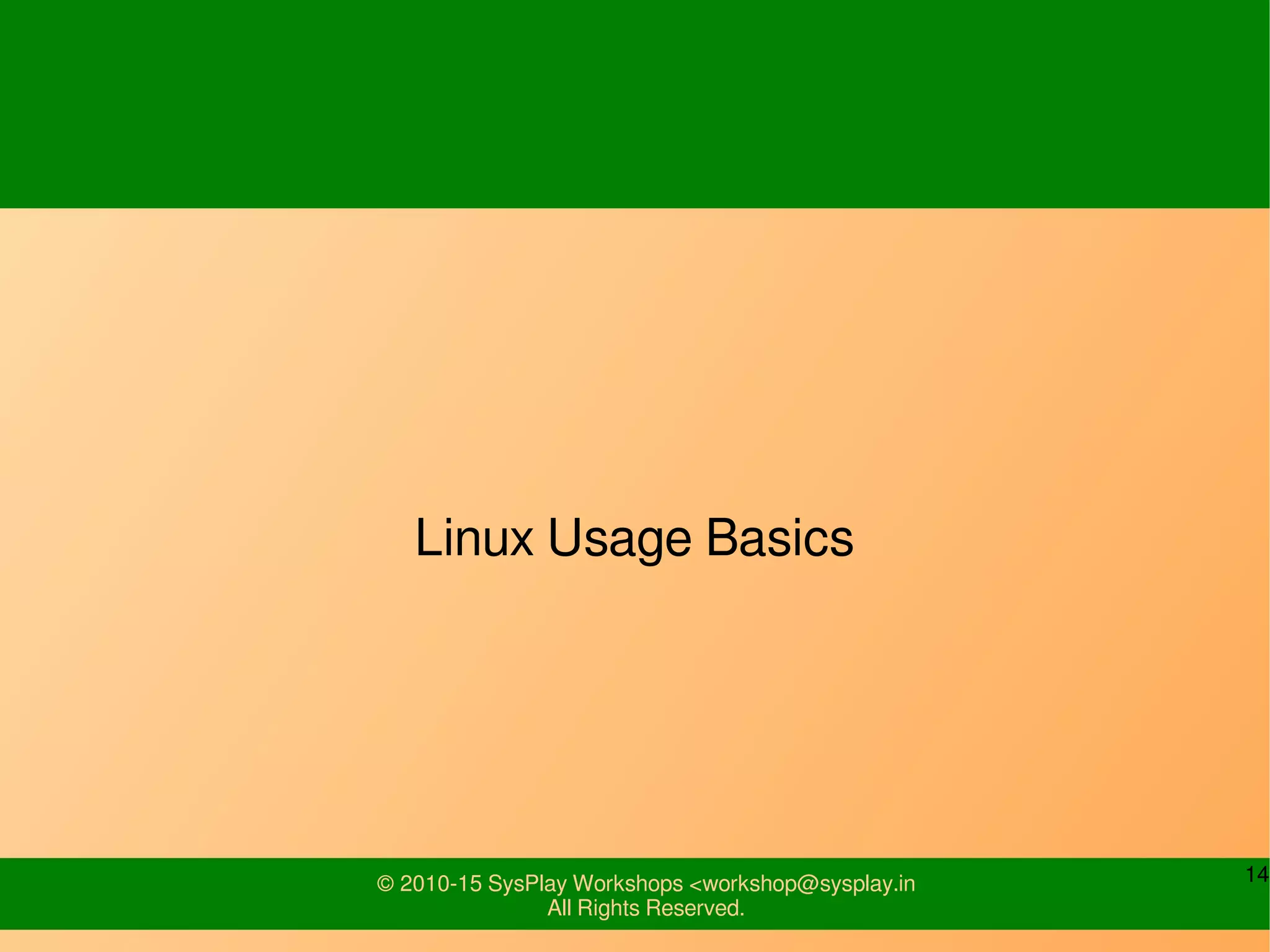 14© 2010-15 SysPlay Workshops <workshop@sysplay.in
All Rights Reserved.
Linux Usage Basics
 
