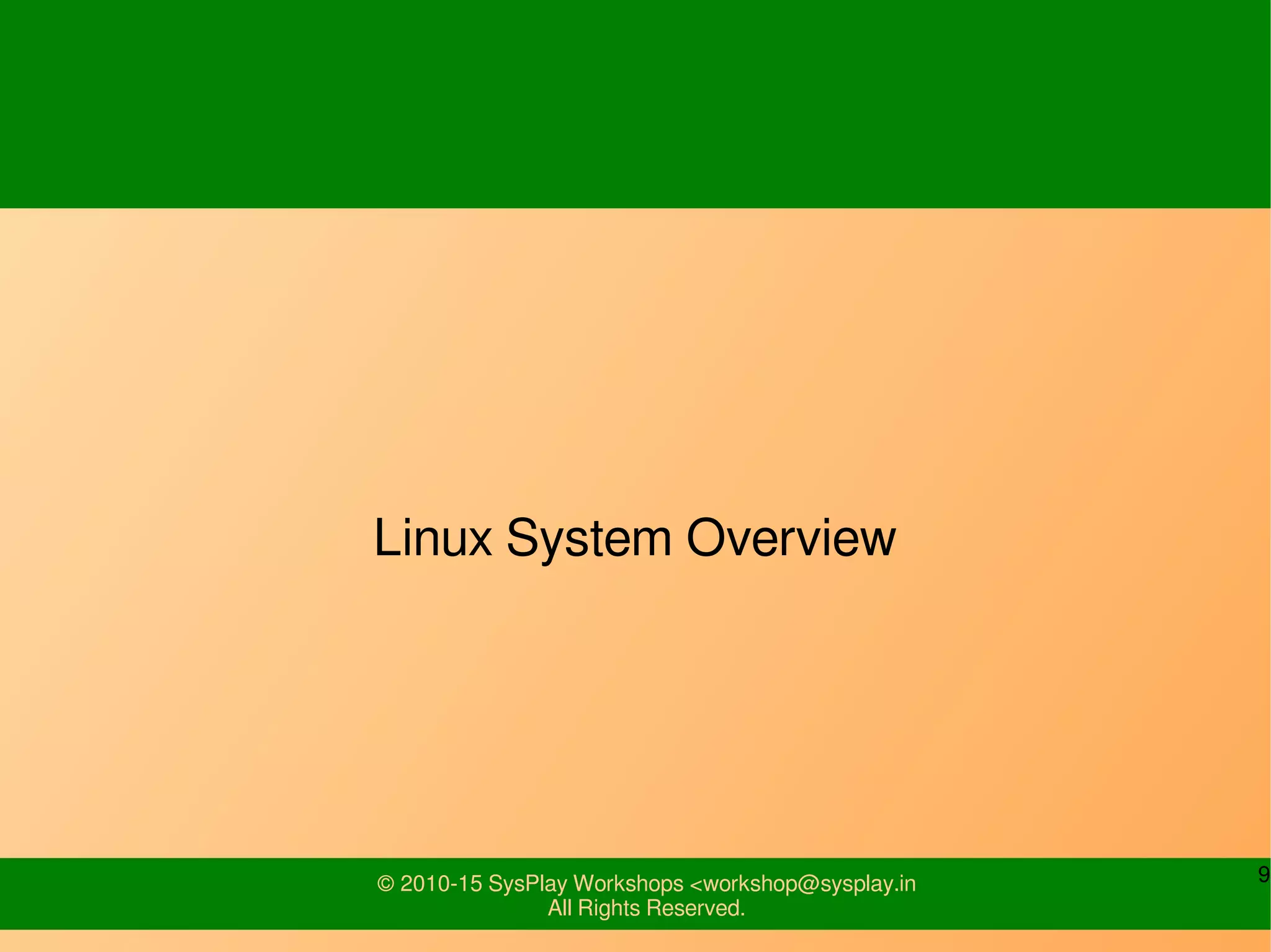 9© 2010-15 SysPlay Workshops <workshop@sysplay.in
All Rights Reserved.
Linux System Overview
 