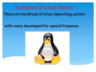 Examples of Linux Distros
There are hundreds of Linux Operating system
with many developed for special Purposes
 