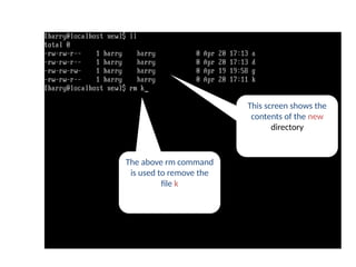 This screen shows the
contents of the new
directory
rm command
The above rm command
is used to remove the
file k
 