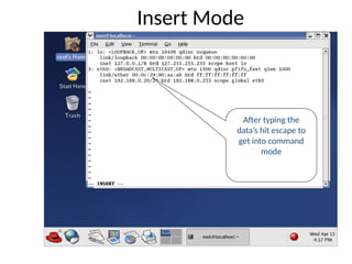 After typing the
data’s hit escape to
get into command
mode
Insert Mode
 