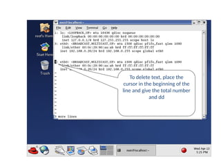 delete
To delete text, place the
cursor in the beginning of the
line and give the total number
and dd
 