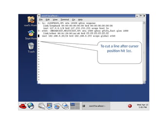 cut and put
To cut a line after curser
position hit 1cc.
 