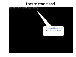 To search file named
test1 from database.
Locate command
 