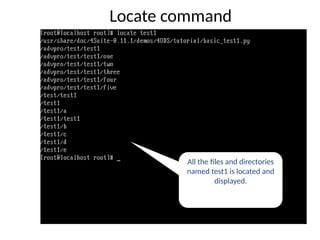 All the files and directories
named test1 is located and
displayed.
Locate command
 