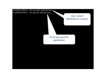 useradd command
User named
abdulkalam is created.
To set password for
abdulkalam.
 