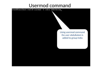 Usermod command
Using usermod command
the user abdulkalam is
added to group India
 