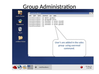User’s are added in the sales
group using usermod
command.
Group Administration
 