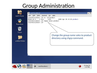 Change the group name sales to product
directory using chgrp command.
Group Administration
 
