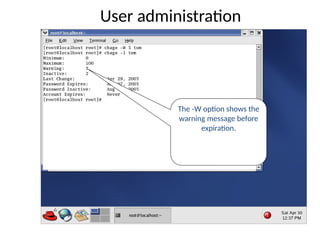 User administration
The -W option shows the
warning message before
expiration.
 