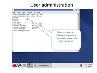 User administration
The -m option for
minimum number of
days a user can exists
with password.
 