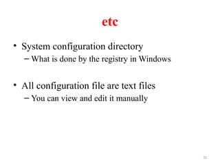 35
etc
• System configuration directory
– What is done by the registry in Windows
• All configuration file are text files
– You can view and edit it manually
 