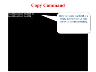 Here we notice that test1 is a
empty directory. Let us copy
the file ‘a’ into this directory.
Copy Command
 